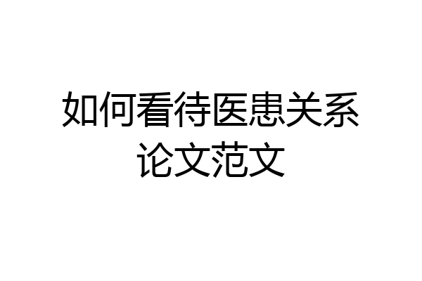 如何看待医患关系论文范文