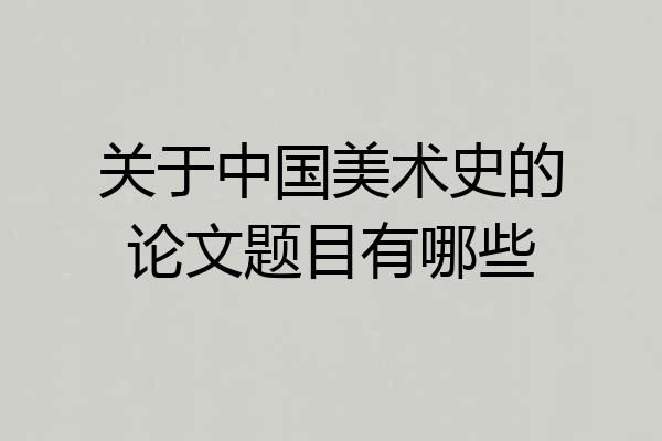 关于中国美术史的论文题目有哪些