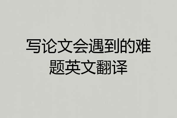 写论文会遇到的难题英文翻译