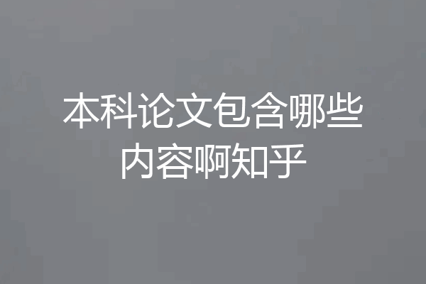 本科论文包含哪些内容啊知乎