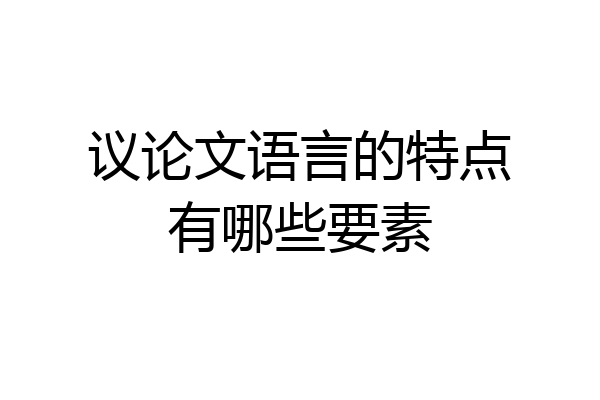 议论文语言的特点有哪些要素