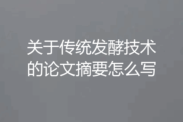 关于传统发酵技术的论文摘要怎么写