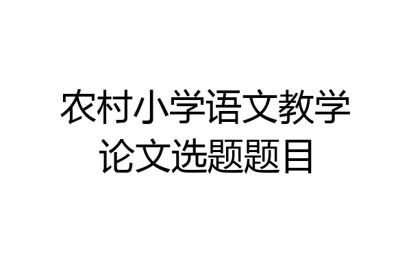 农村小学语文教学论文选题题目