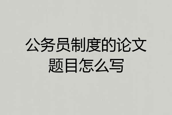 公务员制度的论文题目怎么写