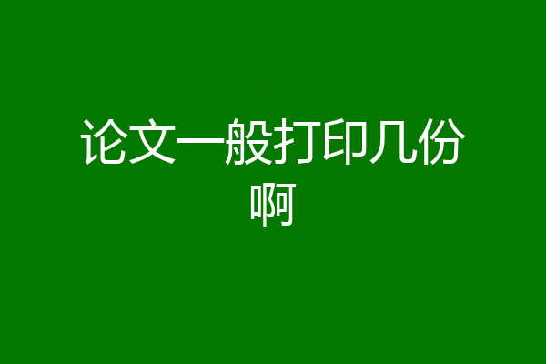 论文一般打印几份啊