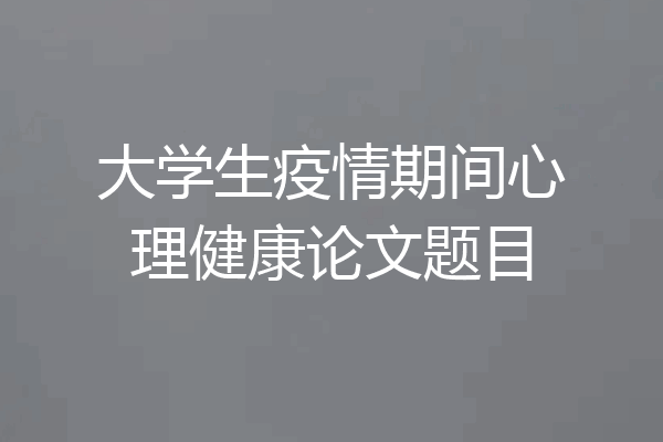 大学生疫情期间心理健康论文题目