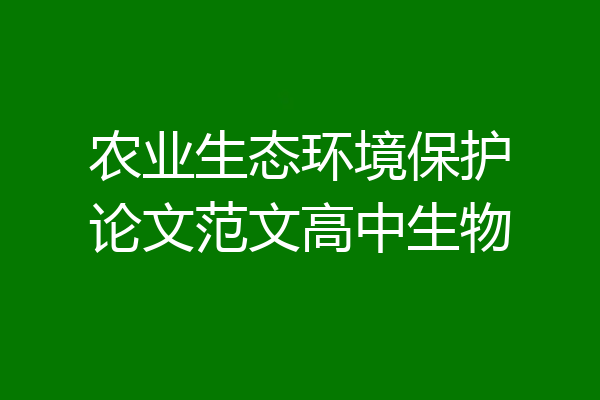 农业生态环境保护论文范文高中生物
