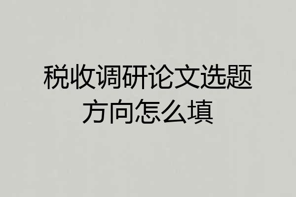 税收调研论文选题方向怎么填