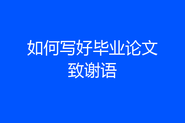 如何写好毕业论文致谢语