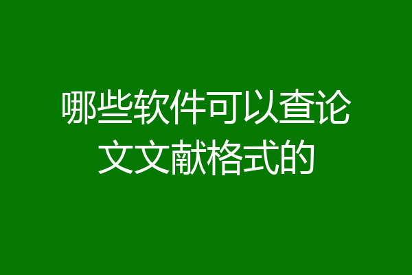 哪些软件可以查论文文献格式的