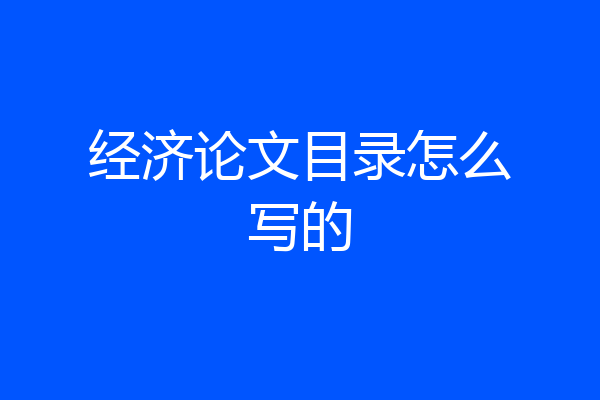 经济论文目录怎么写的