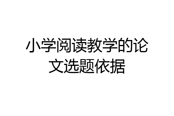 小学阅读教学的论文选题依据