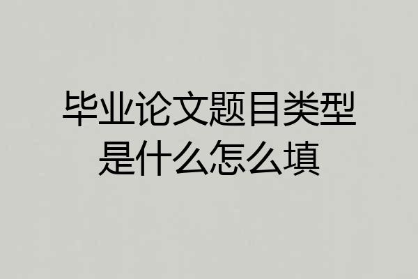 毕业论文题目类型是什么怎么填