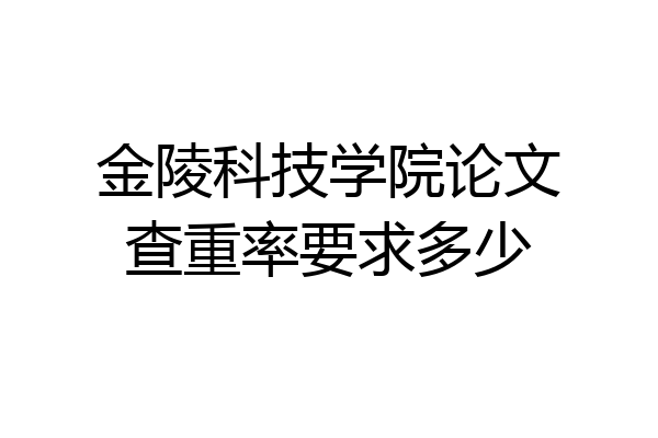 金陵科技学院论文查重率要求多少