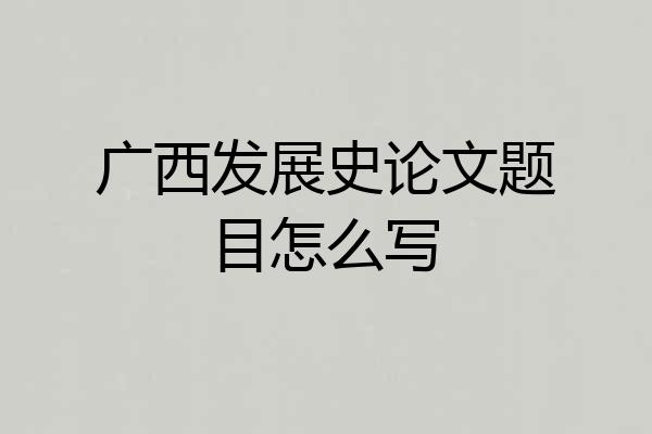 广西发展史论文题目怎么写