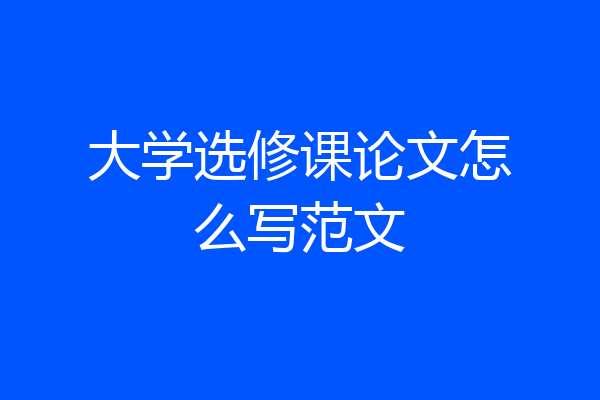 大学选修课论文怎么写范文