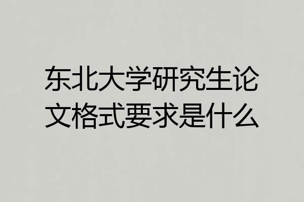东北大学研究生论文格式要求是什么