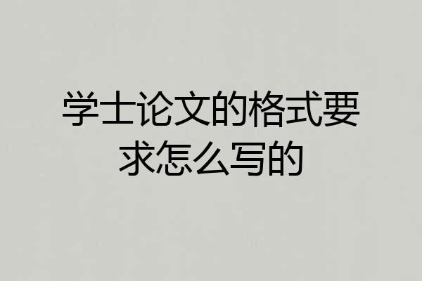 学士论文的格式要求怎么写的