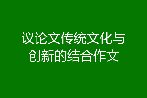 议论文传统文化与创新的结合作文