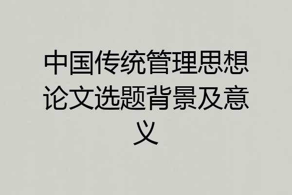 中国传统管理思想论文选题背景及意义