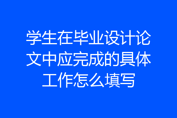 学生在毕业设计论文中应完成的具体工作怎么填写