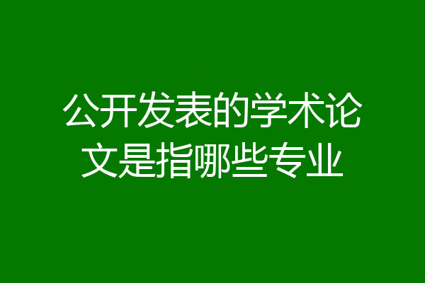 公开发表的学术论文是指哪些专业