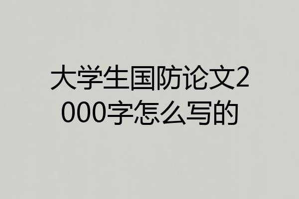 大学生国防论文2000字怎么写的