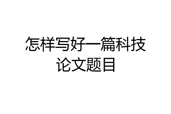 怎样写好一篇科技论文题目