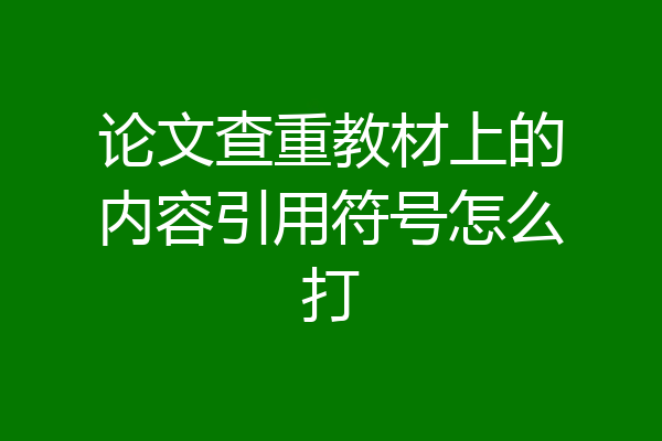 论文查重教材上的内容引用符号怎么打