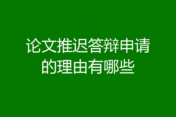 论文推迟答辩申请的理由有哪些