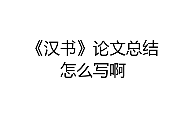 《汉书》论文总结怎么写啊
