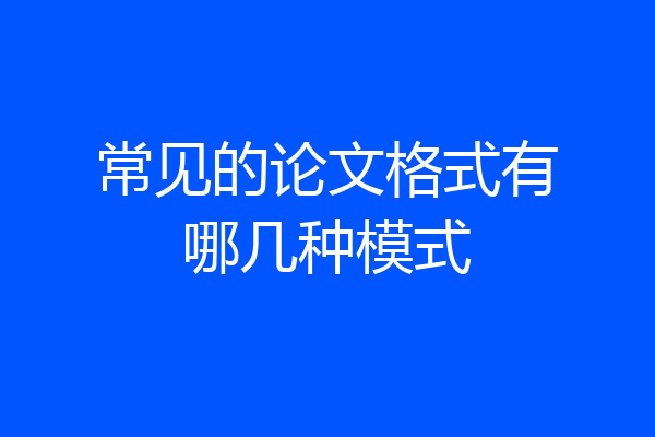 常见的论文格式有哪几种模式