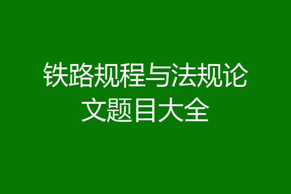 铁路规程与法规论文题目大全