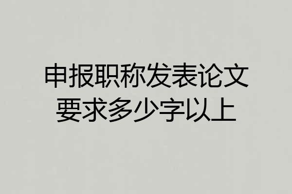 申报职称发表论文要求多少字以上