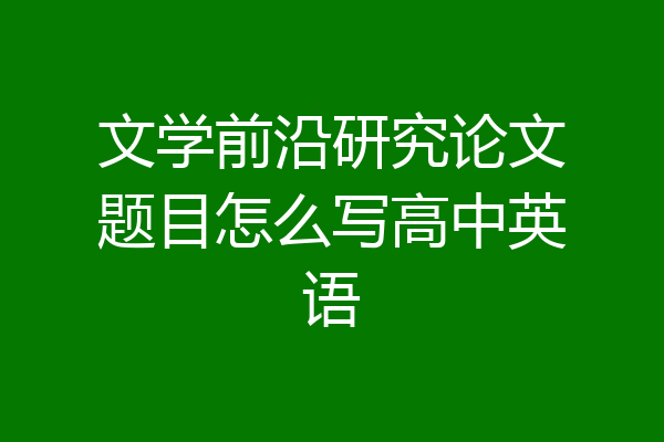 文学前沿研究论文题目怎么写高中英语