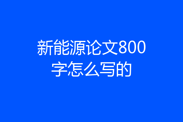 新能源论文800字怎么写的