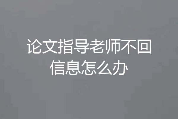 论文指导老师不回信息怎么办