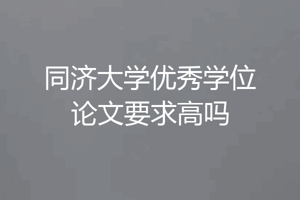 同济大学优秀学位论文要求高吗