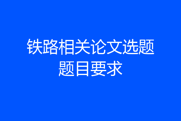 铁路相关论文选题题目要求