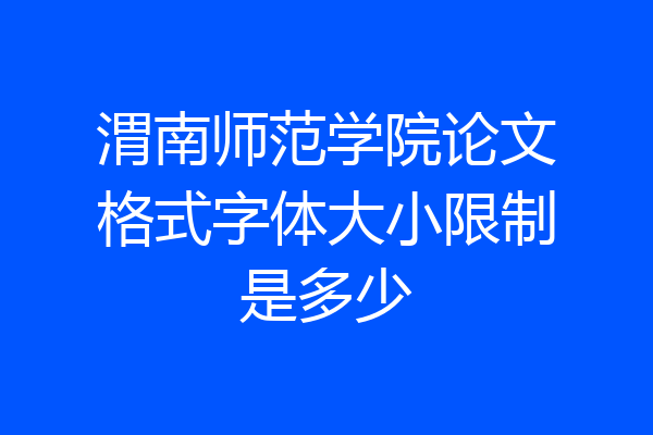 渭南师范学院论文格式字体大小限制是多少