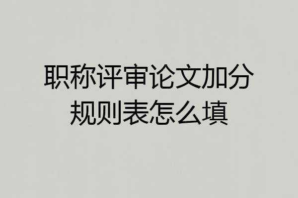职称评审论文加分规则表怎么填