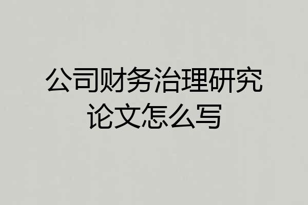公司财务治理研究论文怎么写