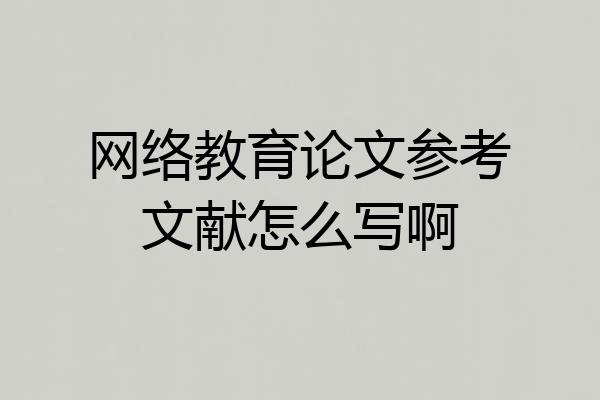 网络教育论文参考文献怎么写啊