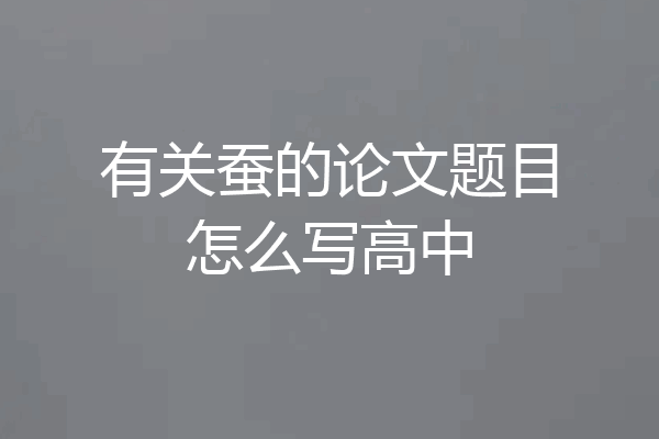 有关蚕的论文题目怎么写高中