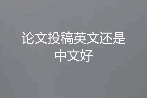 论文投稿英文还是中文好