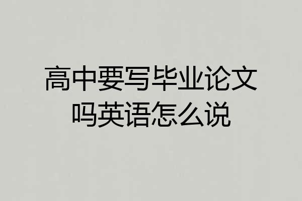 高中要写毕业论文吗英语怎么说