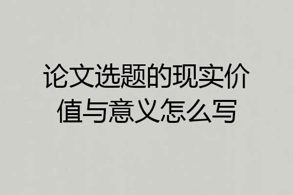 论文选题的现实价值与意义怎么写