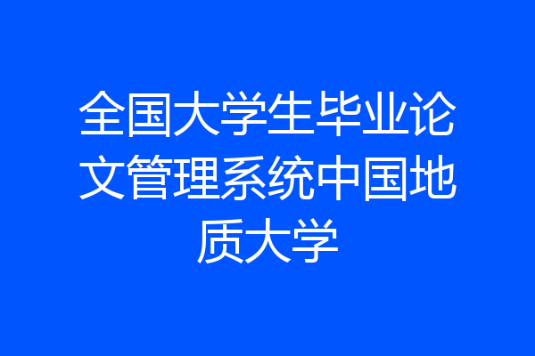 全国大学生毕业论文管理系统中国地质大学