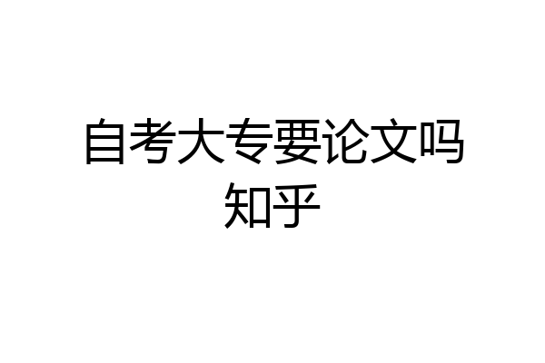 自考大专要论文吗知乎