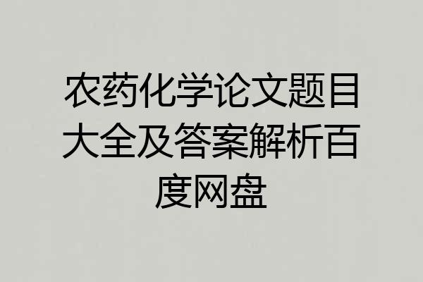 农药化学论文题目大全及答案解析百度网盘